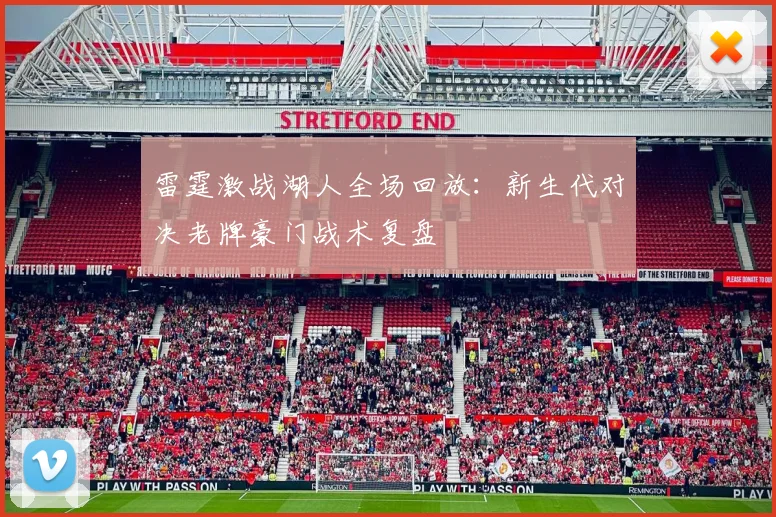 雷霆激战湖人全场回放:新生代对决老牌豪门战术复盘